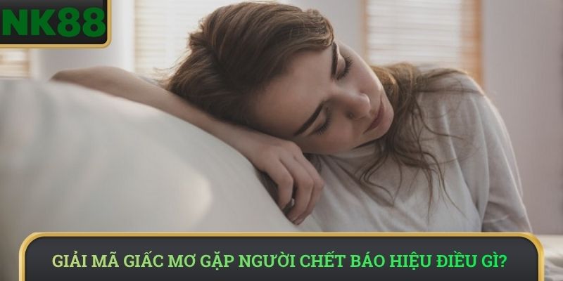 Giải mã giấc mơ gặp người chết báo hiệu điều gì? 